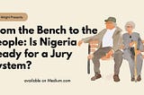 From the Bench to the People: Is Nigeria Ready for a Jury System?