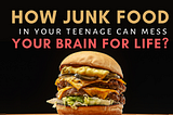 How Junk Food in Your Teens Can Mess With Your Brain For Life