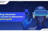 Building a Business from scratch in Metaverse — Complete guide