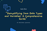 “Demystifying Java Data Types and Variables: A Comprehensive Guide”