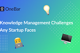 Knowledge Management Challenges Any Startup Faces