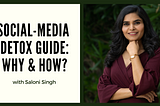 Social Media Detox Guide: Why and How with Saloni Singh