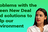 Pic of AOC with text: Problems with the Green New Deal and solutions tohelp our environment