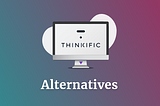 Thinkific Alternatives: Our Top 6 Best Picks