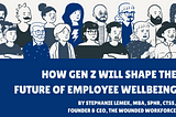 How Gen Z Will Shape the Future of Employee Wellbeing