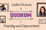Quorum Founder Jackie DeJesse on Using Empathy as a Product Manager & Entrepreneur