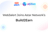 Web3alert Joins Astar’s #Build2Earn Program!