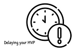 Startup Taboo: Delay the release of your MVP (if you have to)