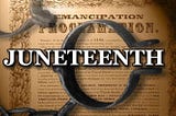 Juneteenth: What It Reveals about the True Ending to Slavery.