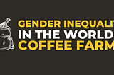 gender inequality in the world coffee farm
