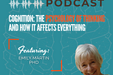 Cognition: The Psychology of Thinking and How it Affects Everything with Emily Martin PhD