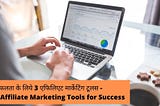 सफलता के लिये 3 एफिलिएट मार्केटिंग टूलस — 3 Affiliate Marketing Tools for Success- Digital Dattatrey