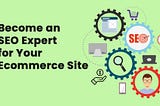 How to Become an SEO Expert for Your ECommerce Site: Master Search