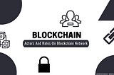 Mengenal Aktor dan Role Dalam Jaringan Blockchain