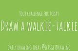 Draw a walkie-talkie — Let’s get drawing!