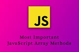 Most important JavaScript array methods.