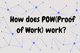 How does POW(Proof of Work) work?