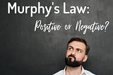 Murphy’s Law: Positive or Negative?