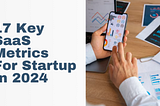 17 key SaaS metrics for startups in 2024