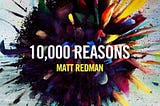 10,000 Reasons (Bless the Lord) by Matt Redman and Jonas Myrin