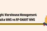 Choosing The Right Warehouse Management Solution: NetSuite WMS Vs RF-SMART WMS