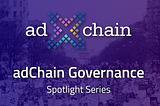 Spotlight Series: adChain Governance