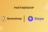 BananaSwap’s partnership announcement with Slope Finance