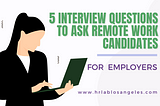 5 Interview Questions to Ask Remote Work Candidates