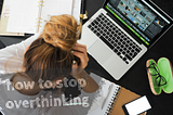 8 Effective Ways How to Stop Overthinking and Make Better Decisions