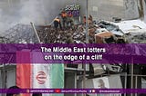 The Middle East totters on the edge of a cliff