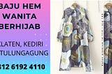 SAMBUT LEBARAN! Jual Baju Hem Wanita Berhijab Klaten, Kediri & Tulungagung 0812–6192–4110