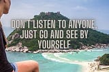 Don’t listen to Anyone, Just Go and See by Yourself