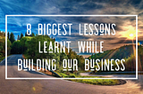 8 biggest lessons learnt while building a business