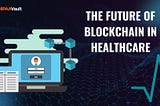 The Future of Blockchain in Healthcare Is Secure, Transparent — and HIPAA-Compliant
