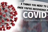 5 Things You NEED To Do After You’ve Recovered From Covid-19