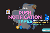 Learn about push notification types! And the effective Push Notification elements