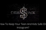 How To Keep Your Teen And Kids Safe On Instagram?