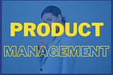 Ürün Yöneticisi — Product Manager — Kimdir?