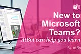 New to Microsoft Teams? Ask AtBot how to best use it.