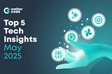 Top Tech Insights — May 2025