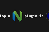 Develop a Neovim plugin in Lua