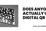 Does Anyone Actually Use Digital QR Codes?