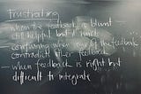 Image of a university blackboard with the heading: Frustrating, and bullet points that read "when the feedback is blunt still helpful but it hurts," "confusing when some of the feedback contradicts other feedback," and "when feedback is right but difficult to integrate."