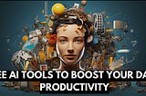 7 Free AI Productivity Tools I Use Every Day