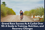Gravel Race Success As A Cyclist Over 50: A Guide to Training, Nutrition, and Recovery Changes