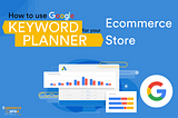 How To Use Google Keyword Planner For Your Ecommerce Website?