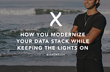 How do you modernize your data stack while keeping the lights on