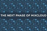 Good Things Come to Those Who Wait: The Next Phase of Mixcloud