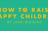 How to raise happy children
