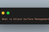 What is Attack Surface Management?